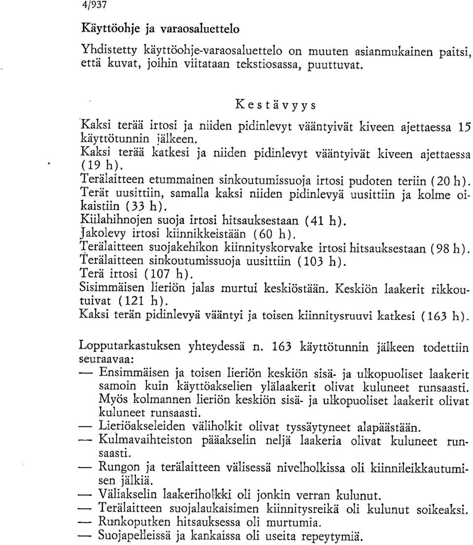 Terälaitteen etummainen sinkoutumissuoja irtosi pudoten teriin (20 h). Terät uusittiin, samalla kaksi niiden pidinlevyä uusittiin ja kolme oikaistiin (33 h).