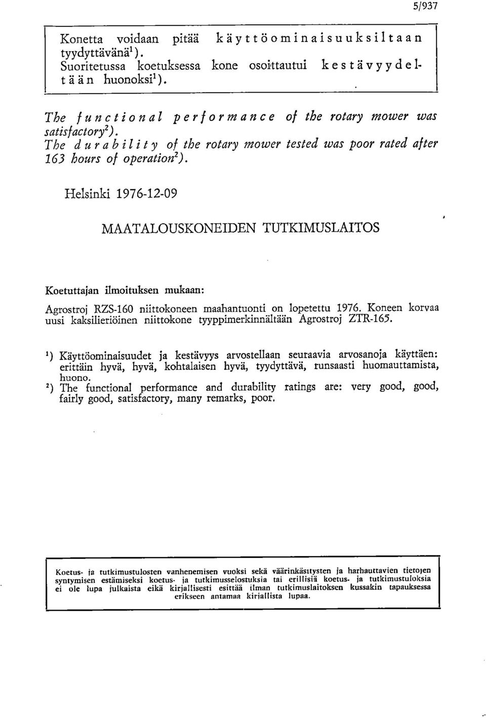 Helsinki 1976-12-09 MAATALOUSKONEIDEN TUTKIMUSLAITOS Koetuttajan ilmoituksen mukaan: Agrostroj RZS-160 niittokoneen maahantuonti on lopetettu 1976.