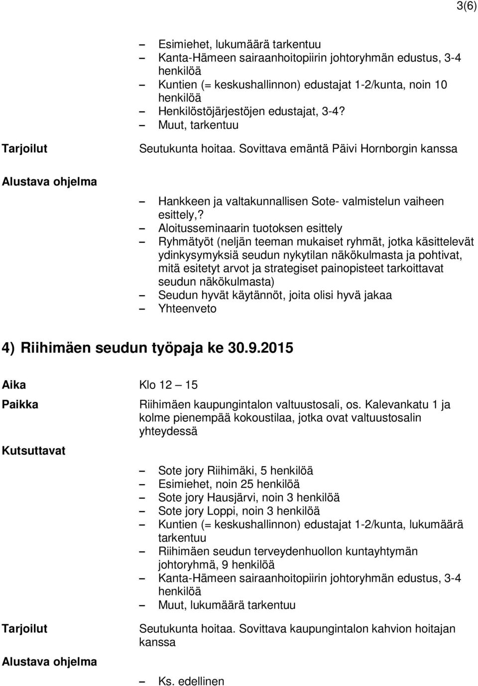 Aloitusseminaarin tuotoksen esittely Ryhmätyöt (neljän teeman mukaiset ryhmät, jotka käsittelevät ydinkysymyksiä seudun nykytilan näkökulmasta ja pohtivat, mitä esitetyt arvot ja strategiset