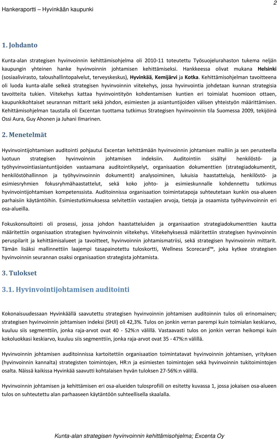 Kehittämisohjelman tavoitteena oli luoda kunta alalle selkeä strategisen hyvinvoinnin viitekehys, jossa hyvinvointia johdetaan kunnan strategisia tavoitteita tukien.