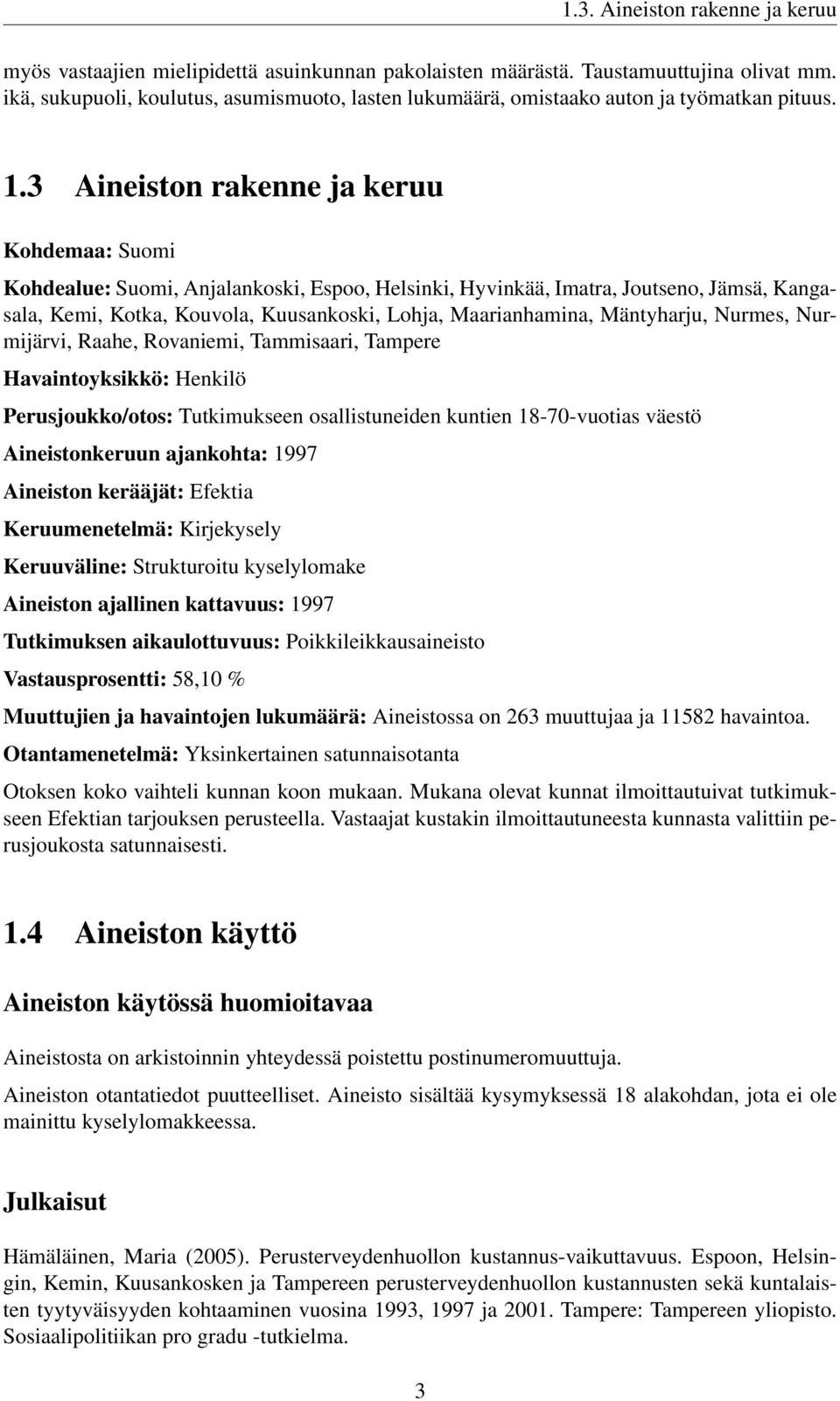 3 Aineiston rakenne ja keruu Kohdemaa: Suomi Kohdealue: Suomi, Anjalankoski, Espoo, Helsinki, Hyvinkää, Imatra, Joutseno, Jämsä, Kangasala, Kemi, Kotka, Kouvola, Kuusankoski, Lohja, Maarianhamina,