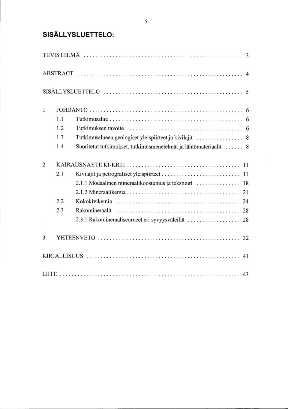 4 Suoritetut tutkimukset, tutkimusmenetelmät ja lähtömateriaalit...... 8 2 KAIRAUSNÄ YTE KI-KR11....................................... 11 2.1 Kivilajit ja petrografiset yleispiirteet........................... 11 2.1.1 Modaalinen mineraalikoostumus ja tekstuuri.