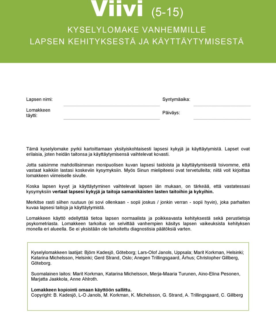 Jotta saisimme mahdollisimman monipuolisen kuvan lapsesi taidoista ja käyttäytymisestä toivomme, että vastaat kaikkiin lastasi koskeviin kysymyksiin.