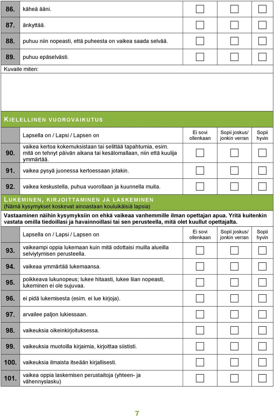 vaikea keskustella, puhua vuorollaan ja kuunnella muita.