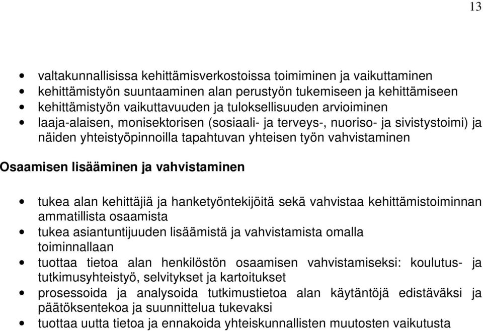 tukea alan kehittäjiä ja hanketyöntekijöitä sekä vahvistaa kehittämistoiminnan ammatillista osaamista tukea asiantuntijuuden lisäämistä ja vahvistamista omalla toiminnallaan tuottaa tietoa alan