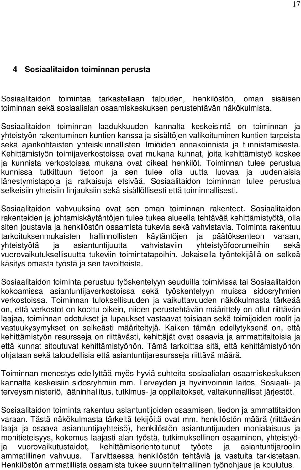 ilmiöiden ennakoinnista ja tunnistamisesta. Kehittämistyön toimijaverkostoissa ovat mukana kunnat, joita kehittämistyö koskee ja kunnista verkostoissa mukana ovat oikeat henkilöt.