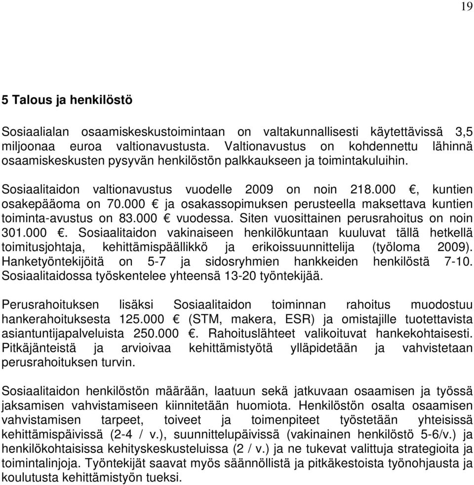 000 ja osakassopimuksen perusteella maksettava kuntien toiminta-avustus on 83.000 vuodessa. Siten vuosittainen perusrahoitus on noin 301.000. Sosiaalitaidon vakinaiseen henkilökuntaan kuuluvat tällä hetkellä toimitusjohtaja, kehittämispäällikkö ja erikoissuunnittelija (työloma 2009).