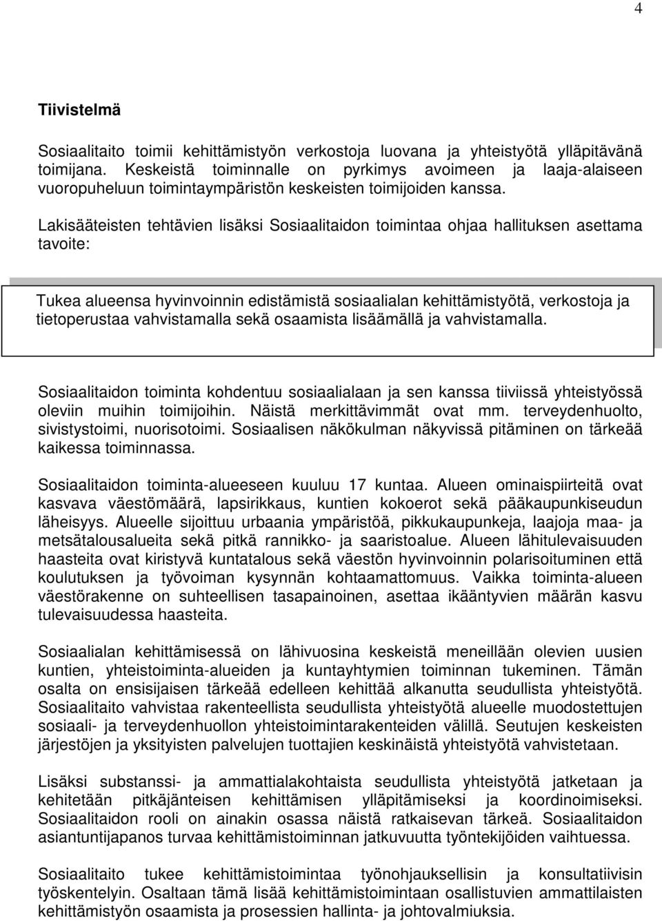 Lakisääteisten tehtävien lisäksi Sosiaalitaidon toimintaa ohjaa hallituksen asettama tavoite: Tukea alueensa hyvinvoinnin edistämistä sosiaalialan kehittämistyötä, verkostoja ja tietoperustaa
