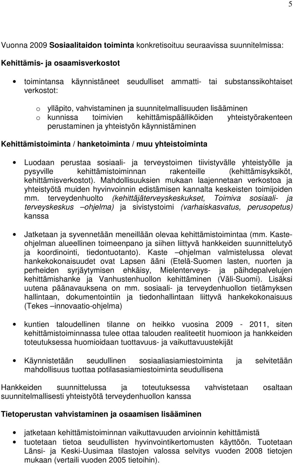/ muu yhteistoiminta Luodaan perustaa sosiaali- ja terveystoimen tiivistyvälle yhteistyölle ja pysyville kehittämistoiminnan rakenteille (kehittämisyksiköt, kehittämisverkostot).