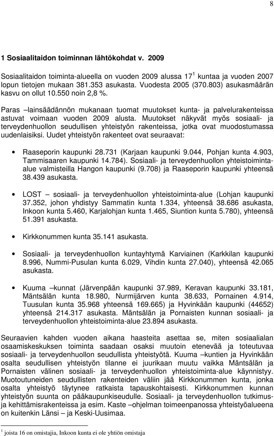 Muutokset näkyvät myös sosiaali- ja terveydenhuollon seudullisen yhteistyön rakenteissa, jotka ovat muodostumassa uudenlaisiksi. Uudet yhteistyön rakenteet ovat seuraavat: Raaseporin kaupunki 28.