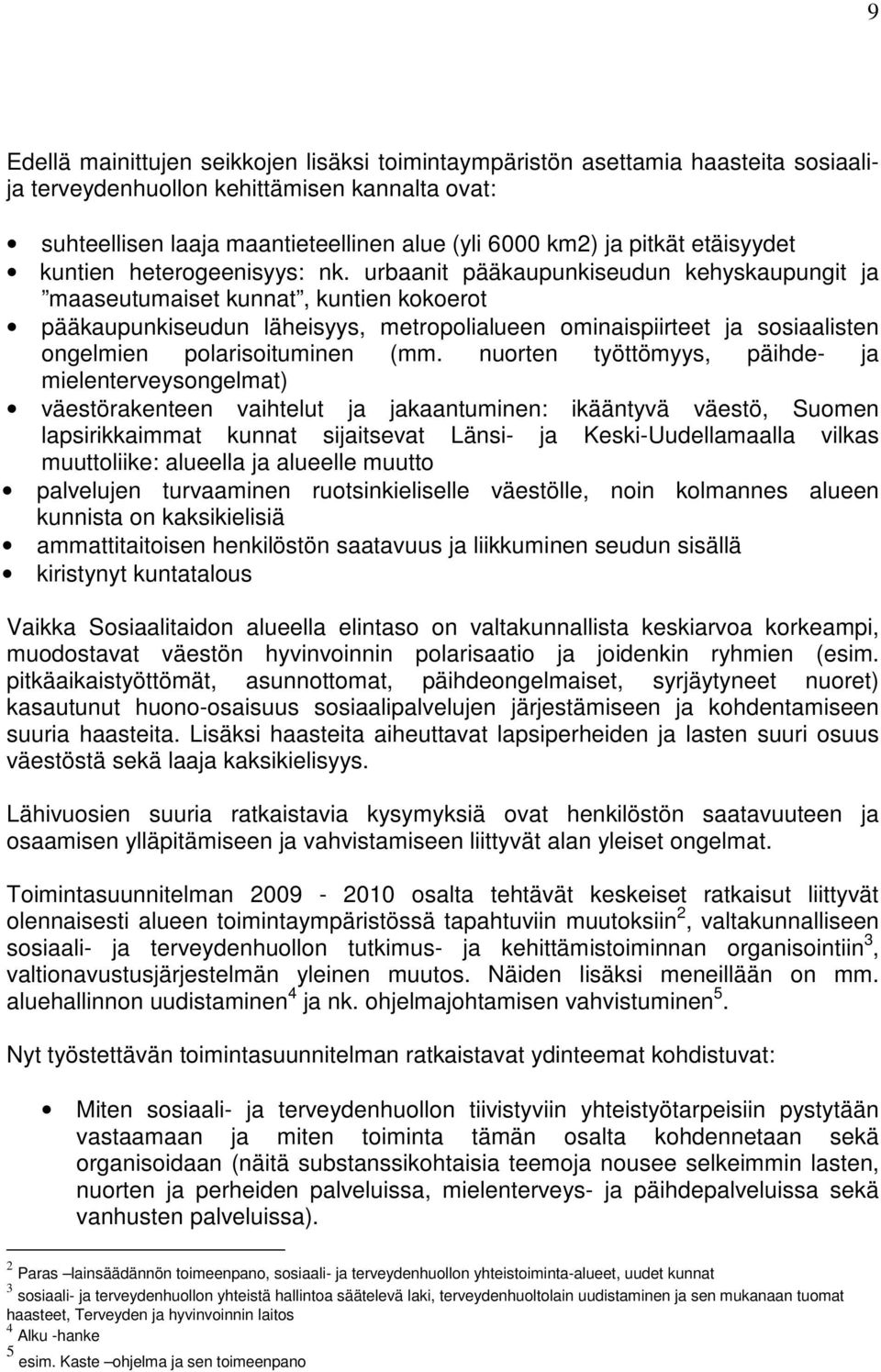 urbaanit pääkaupunkiseudun kehyskaupungit ja maaseutumaiset kunnat, kuntien kokoerot pääkaupunkiseudun läheisyys, metropolialueen ominaispiirteet ja sosiaalisten ongelmien polarisoituminen (mm.