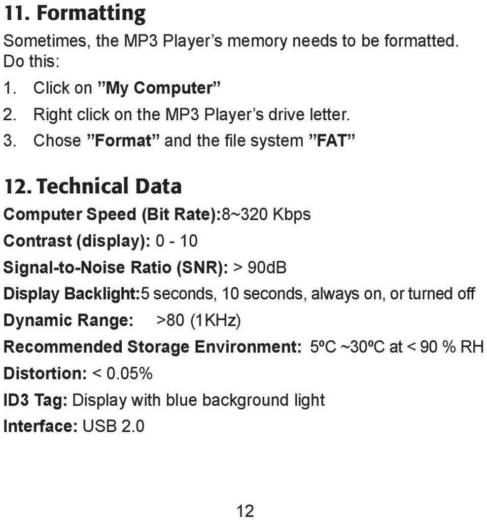 Technical Data Computer Speed (Bit Rate):8~320 Kbps Contrast (display): 0-10 Signal-to-Noise Ratio (SNR): > 90dB Display Backlight:5