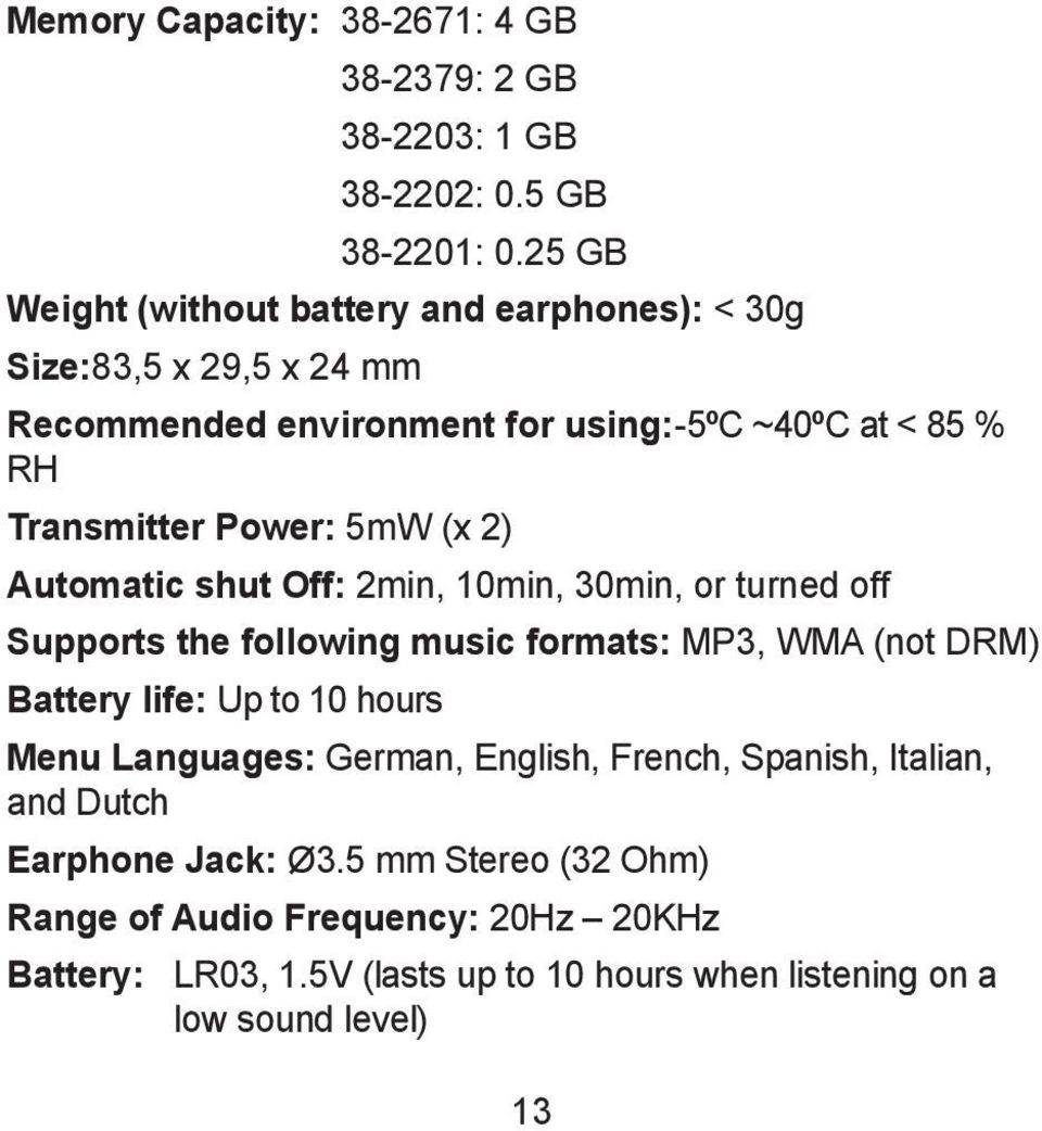 5mW (x 2) Automatic shut Off: 2min, 10min, 30min, or turned off Supports the following music formats: MP3, WMA (not DRM) Battery life: Up to 10 hours Menu