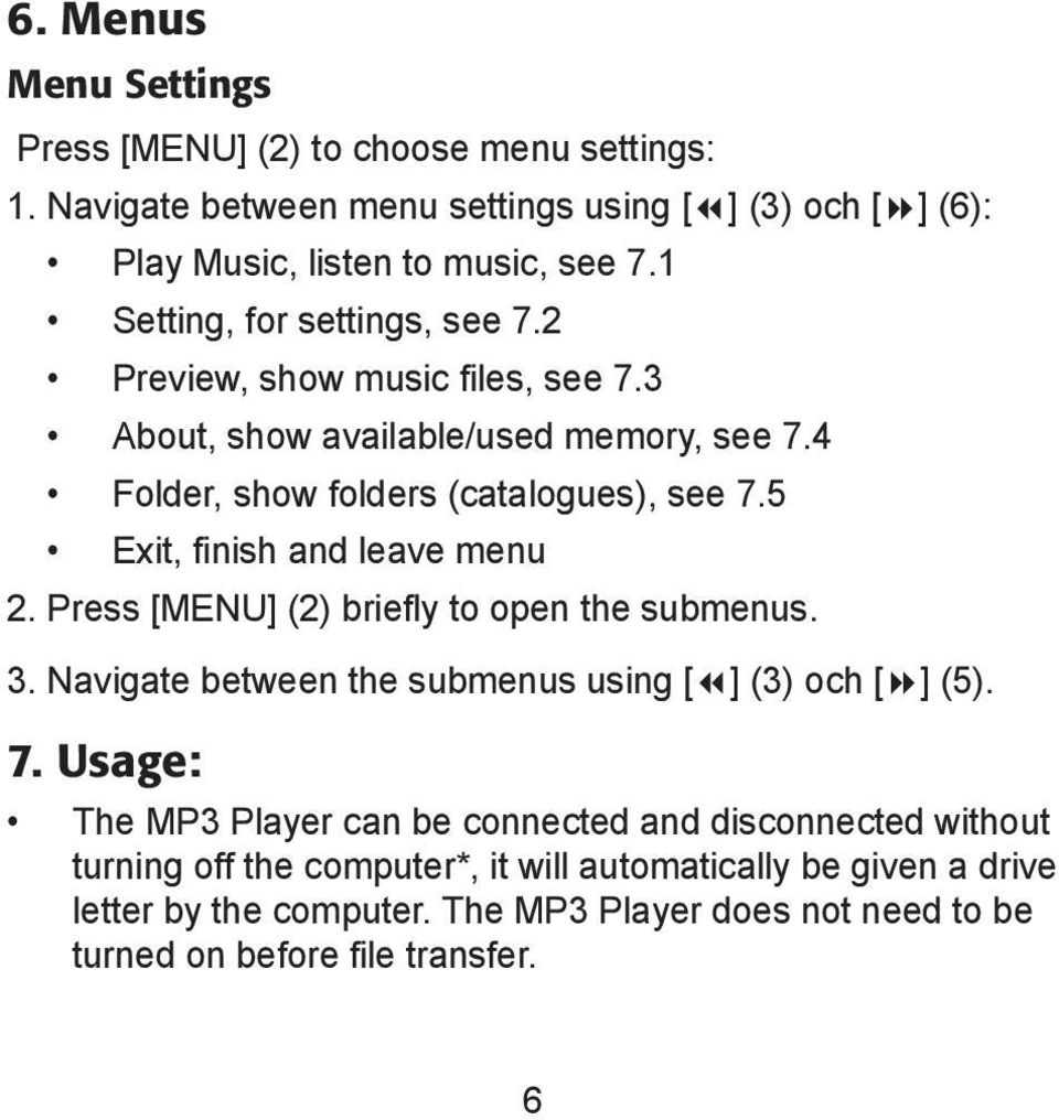 5 Exit, finish and leave menu 2. Press [MENU] (2) briefly to open the submenus. 3. Navigate between the submenus using [ ] (3) och [ ] (5). 7.