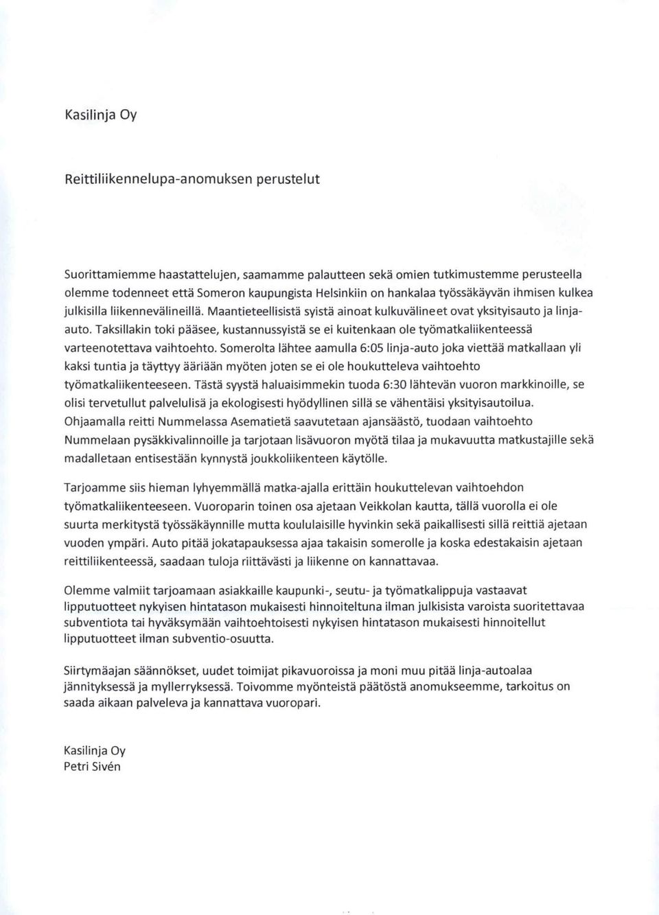 Taksillakin toki paasee, kustannussyista se ei kuitenkaan ole tyomatkaliikenteessa varteenotettava vaihtoehto.