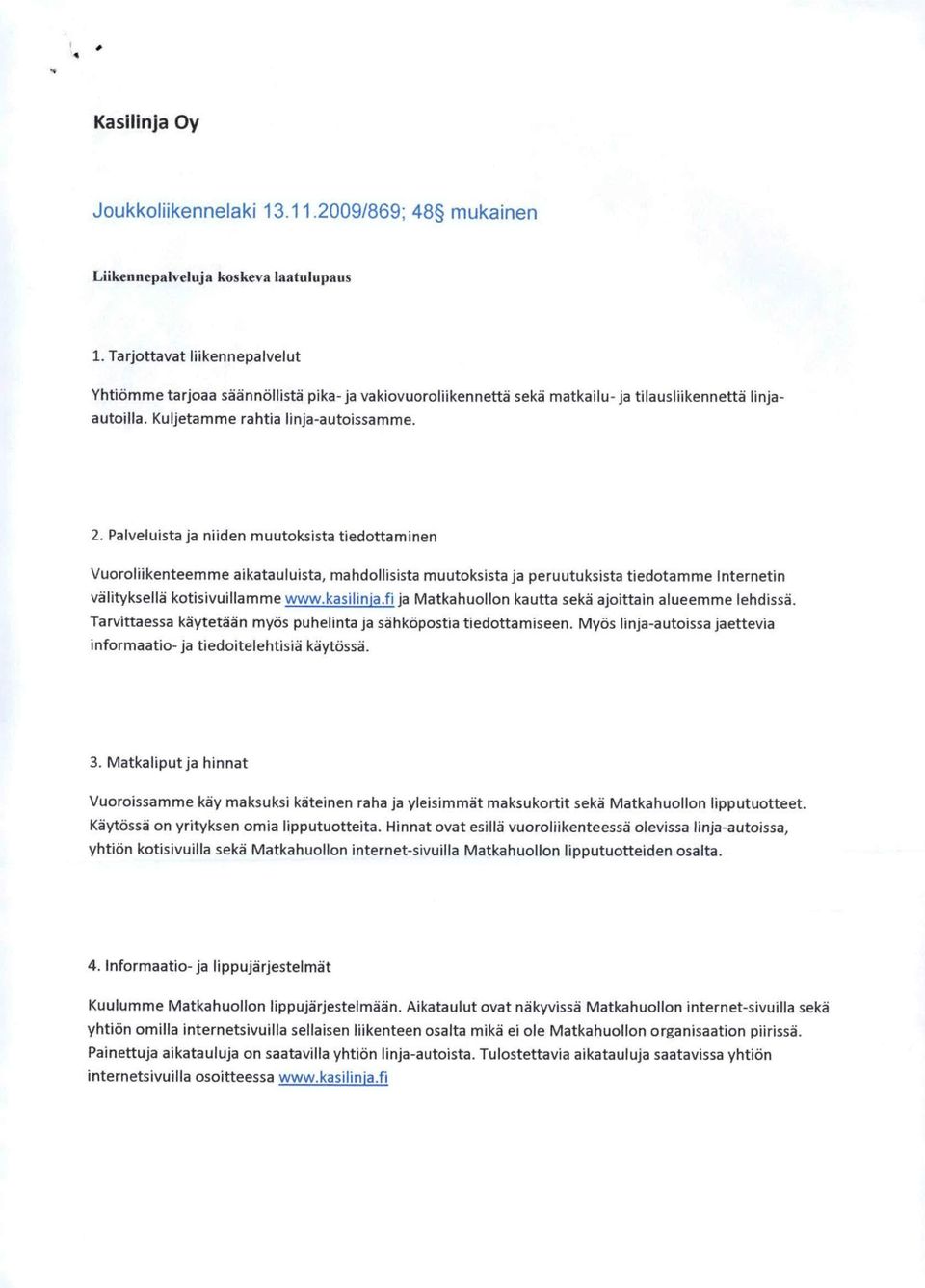 Palveluista ja niiden muutoksista tiedottamlnen Vuorollikenteemme aikatauluista, mahdollisista muutoksista Ja peruutuksista tiedotamme Internetin valityksella kotlslvuillamme www.kashinia.