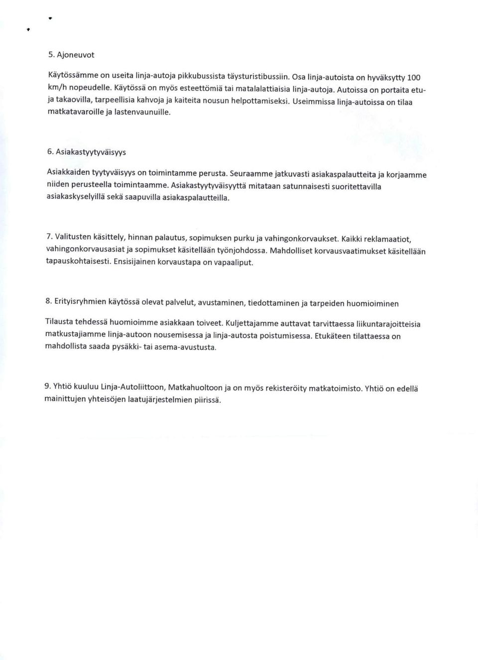 Asiakastyytyvaisyys Asiakkaiden tyytyvaisyys ontoimlntamme perusta. Seuraamme JatkuvastI asiakaspalautteita Ja korjaamme nilden perusteella toimlntaamme.