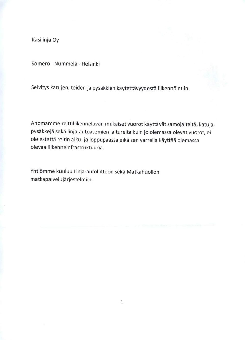 laitureita kuin jo olemassa olevat vuorot, ei ole estetta reitin aiku-ja loppupaassa eika sen varrella kayttaa