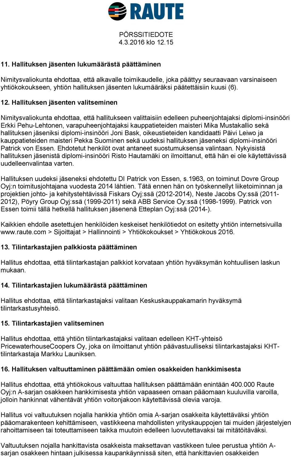 Hallituksen jäsenten valitseminen Nimitysvaliokunta ehdottaa, että hallitukseen valittaisiin edelleen puheenjohtajaksi diplomi-insinööri Erkki Pehu-Lehtonen, varapuheenjohtajaksi kauppatieteiden