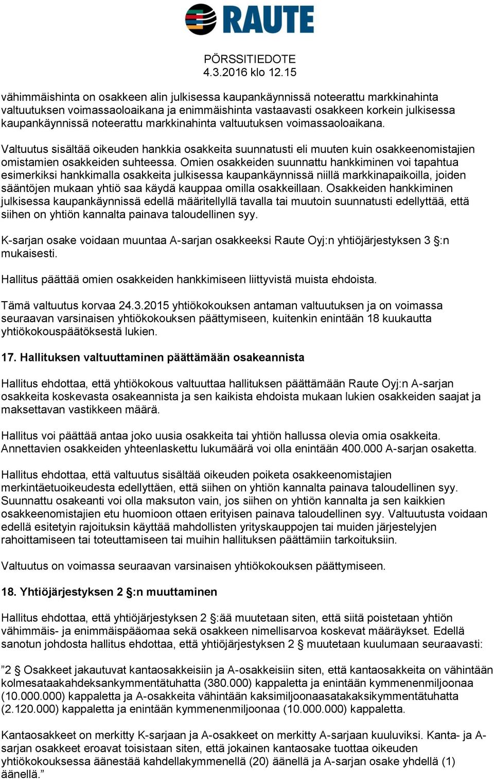 Omien osakkeiden suunnattu hankkiminen voi tapahtua esimerkiksi hankkimalla osakkeita julkisessa kaupankäynnissä niillä markkinapaikoilla, joiden sääntöjen mukaan yhtiö saa käydä kauppaa omilla
