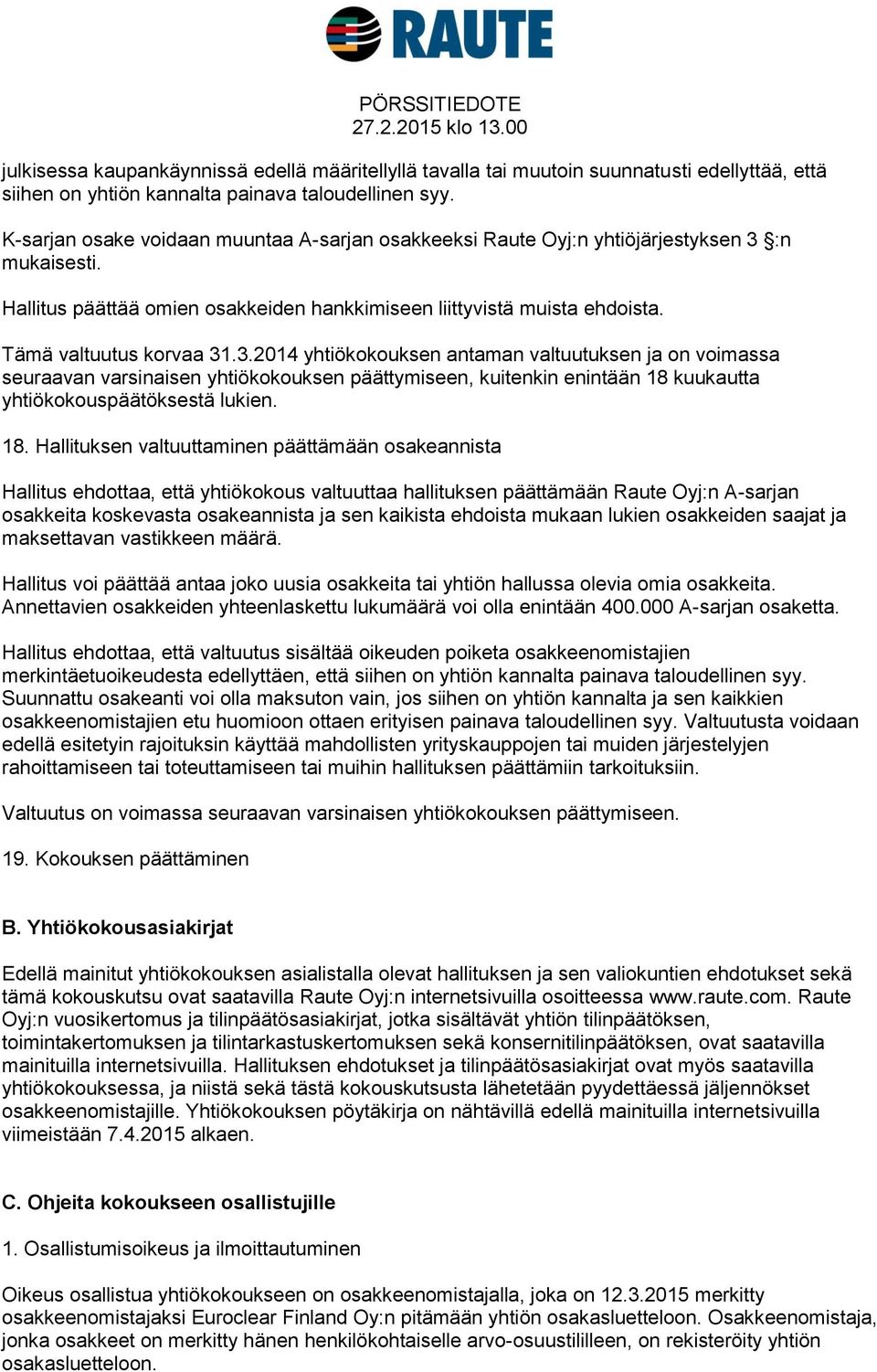 3.2014 yhtiökokouksen antaman valtuutuksen ja on voimassa seuraavan varsinaisen yhtiökokouksen päättymiseen, kuitenkin enintään 18 