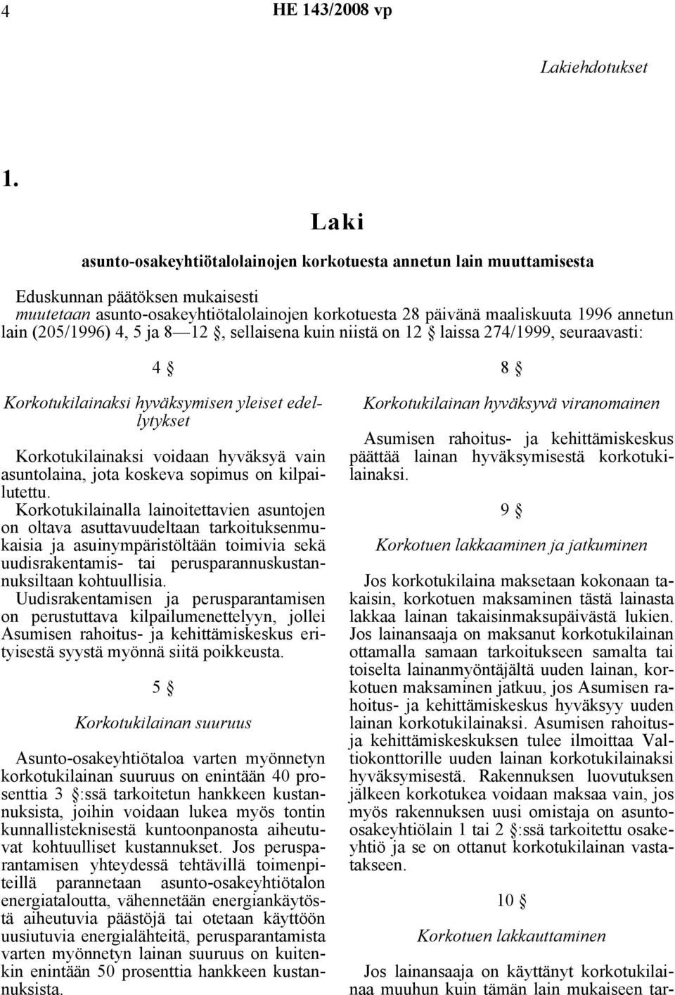 (205/1996) 4, 5 ja 8 12, sellaisena kuin niistä on 12 laissa 274/1999, seuraavasti: Korkotukilainaksi voidaan hyväksyä vain asuntolaina, jota koskeva sopimus on kilpailutettu.