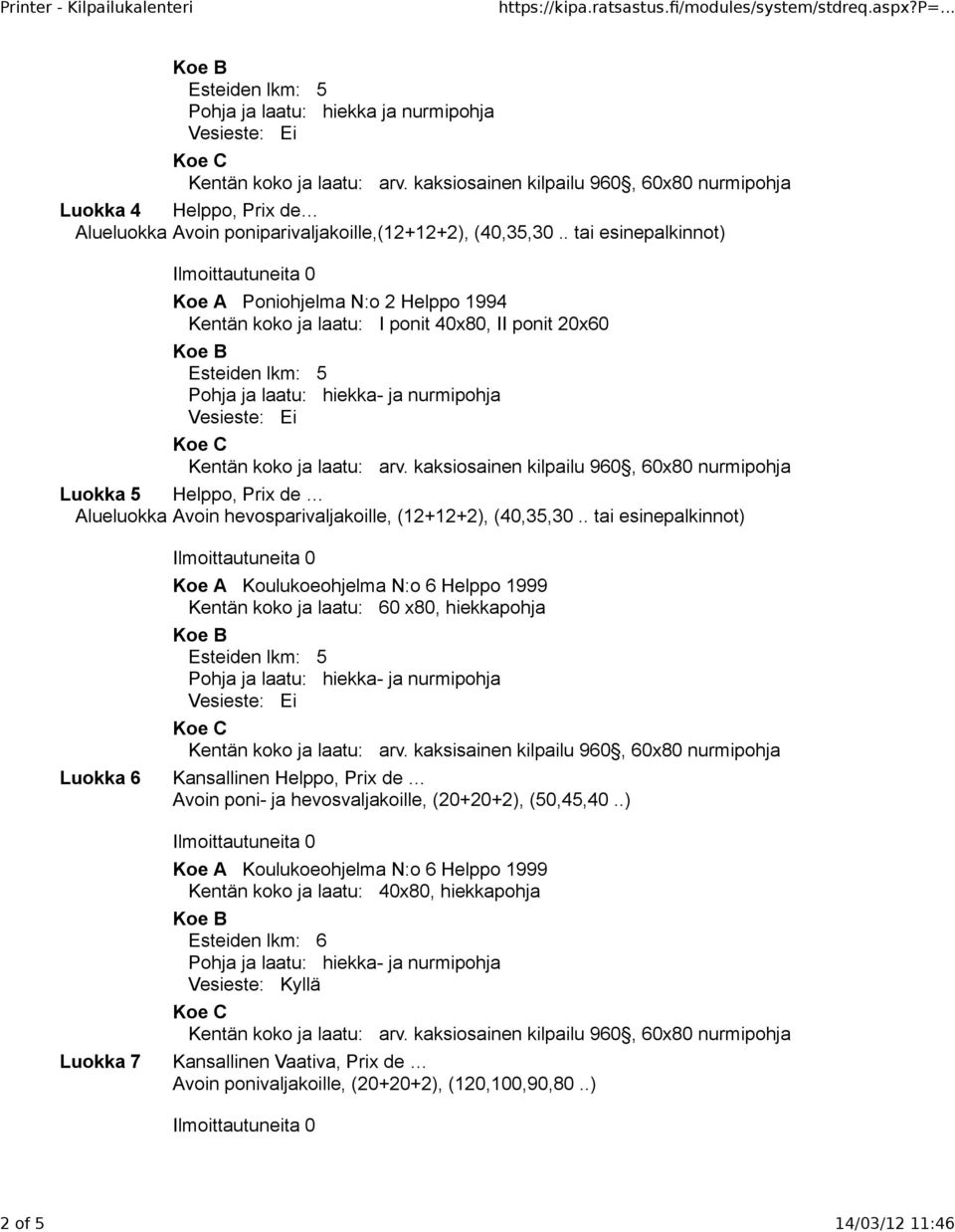 hevosparivaljakoille, (12+12+2), (40,35,30.. tai esinepalkinnot) Luokka 6 Luokka 7 Kentän koko ja laatu: 60 x80, hiekkapohja Kentän koko ja laatu: arv.