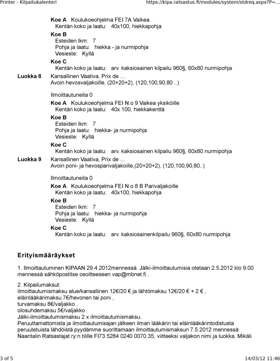 .) Koe A Koulukoeohjelma FEI N:o 8 B Parivaljakoille Kentän koko ja laatu: 40x100, hiekkapohja Kentän koko ja laatu: arv. kaksiosainenkilpailu 960, 60x80 nurmipohja Erityismääräykset 1.