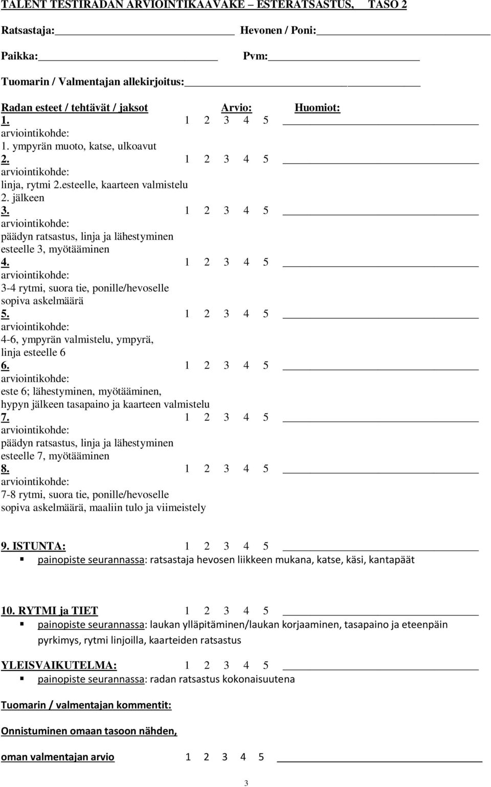 1 2 3 4 5 4-6, ympyrän valmistelu, ympyrä, linja esteelle 6 este 6; lähestyminen, myötääminen, hypyn jälkeen tasapaino ja kaarteen valmistelu päädyn ratsastus, linja ja lähestyminen esteelle 7,