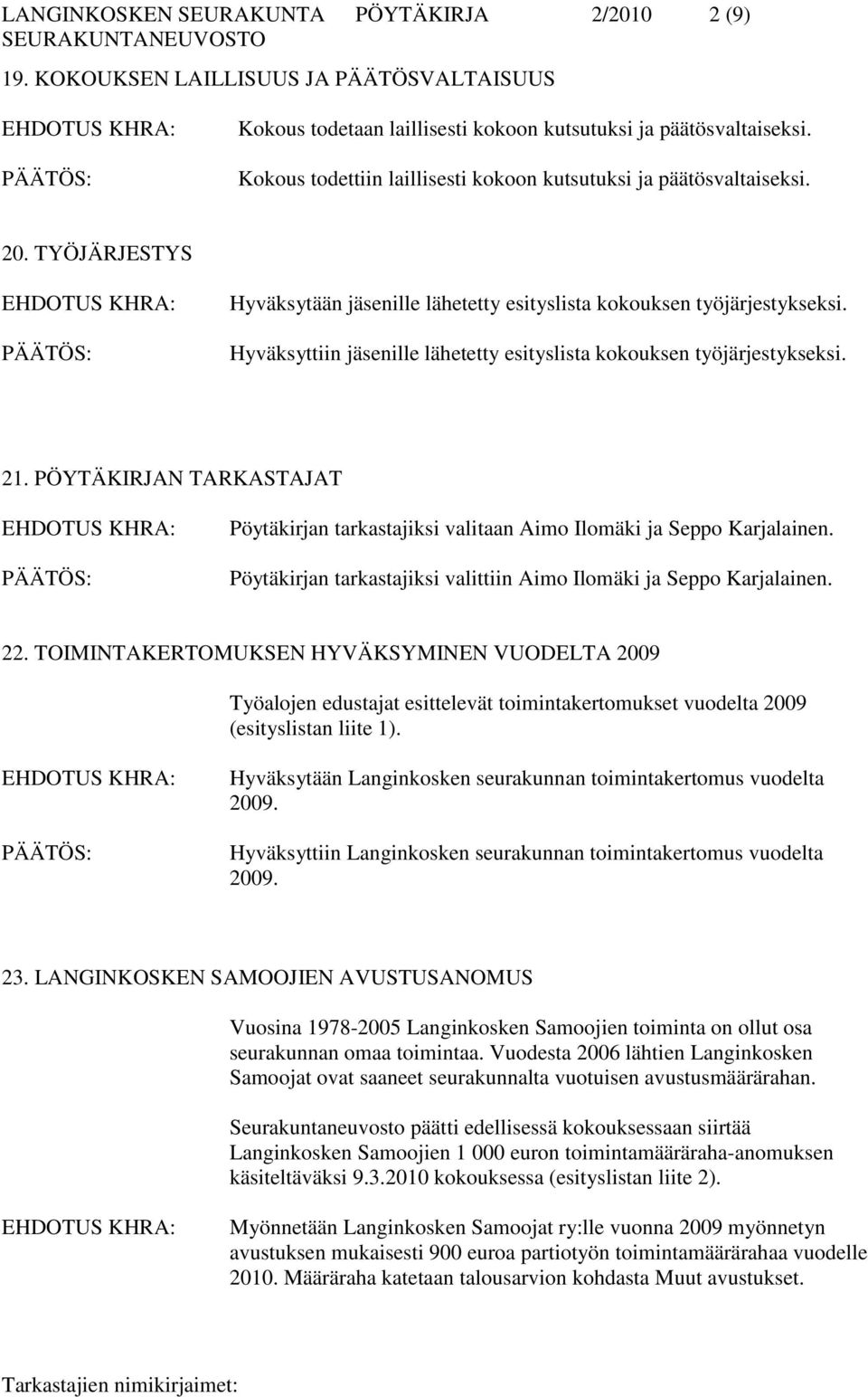 Hyväksyttiin ille lähetetty esityslista kokouksen työjärjestykseksi. 21. PÖYTÄKIRJAN TARKASTAJAT Pöytäkirjan tarkastajiksi valitaan Aimo Ilomäki ja Seppo Karjalainen.