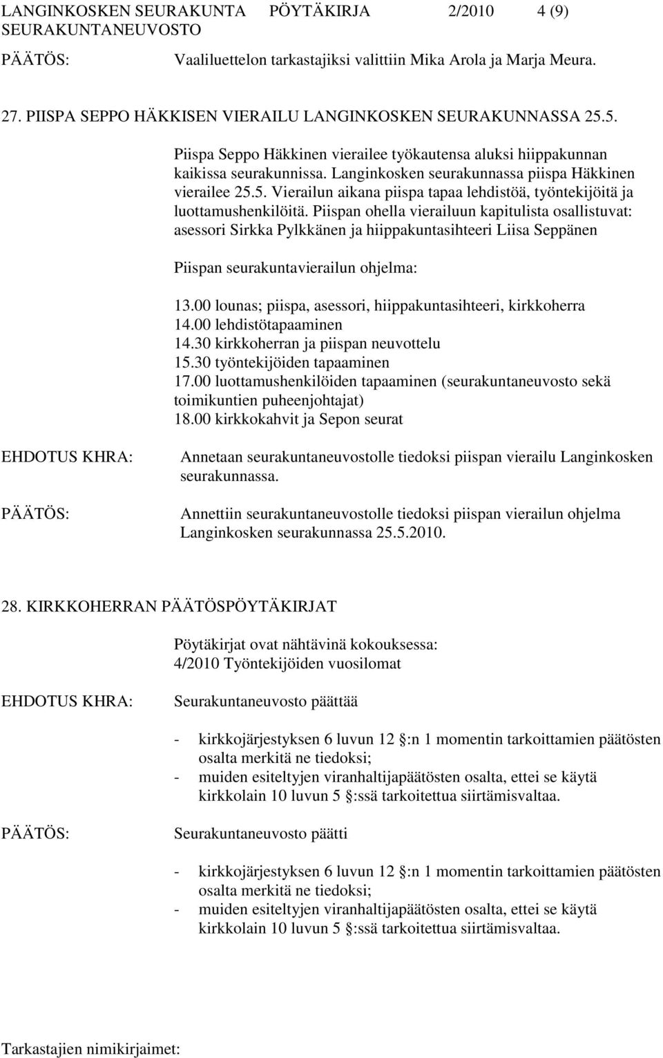 Piispan ohella vierailuun kapitulista osallistuvat: asessori Sirkka Pylkkänen ja hiippakuntasihteeri Liisa Seppänen Piispan seurakuntavierailun ohjelma: 13.