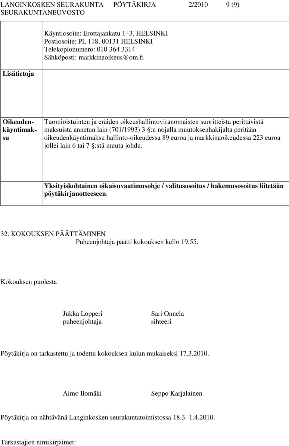 hallinto-oikeudessa 89 euroa ja markkinaoikeudessa 223 euroa jollei lain 6 tai 7 :stä muuta johdu.