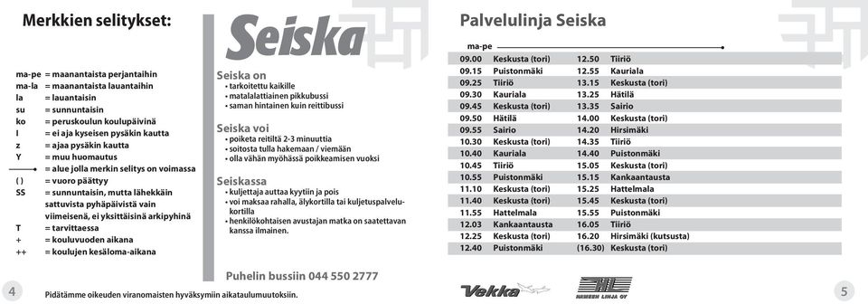 tarvittaessa + = kouluvuoden aikana ++ = koulujen kesäloma-aikana Seiska on tarkoitettu kaikille matalalattiainen pikkubussi saman hintainen kuin reittibussi Seiska voi poiketa reitiltä 2-3 minuuttia