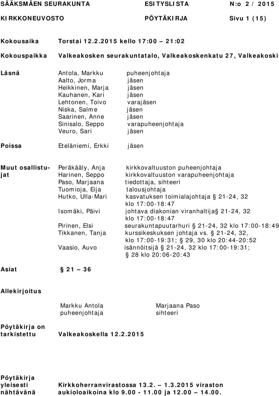 Kauhanen, Kari Lehtonen, Toivo Niska, Salme Saarinen, Anne Sinisalo, Seppo Veuro, Sari Eteläniemi, Erkki puheenjohtaja jäsen jäsen jäsen varajäsen jäsen jäsen varapuheenjohtaja jäsen jäsen Muut