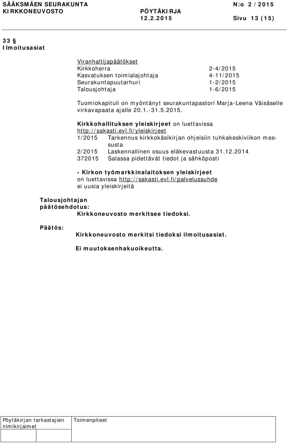 fi/yleiskirjeet 1/2015 Tarkennus kirkkokäsikirjan ohjeisiin tuhkakeskiviikon messusta 2/2015 Laskennallinen osuus eläkevastuusta 31.12.