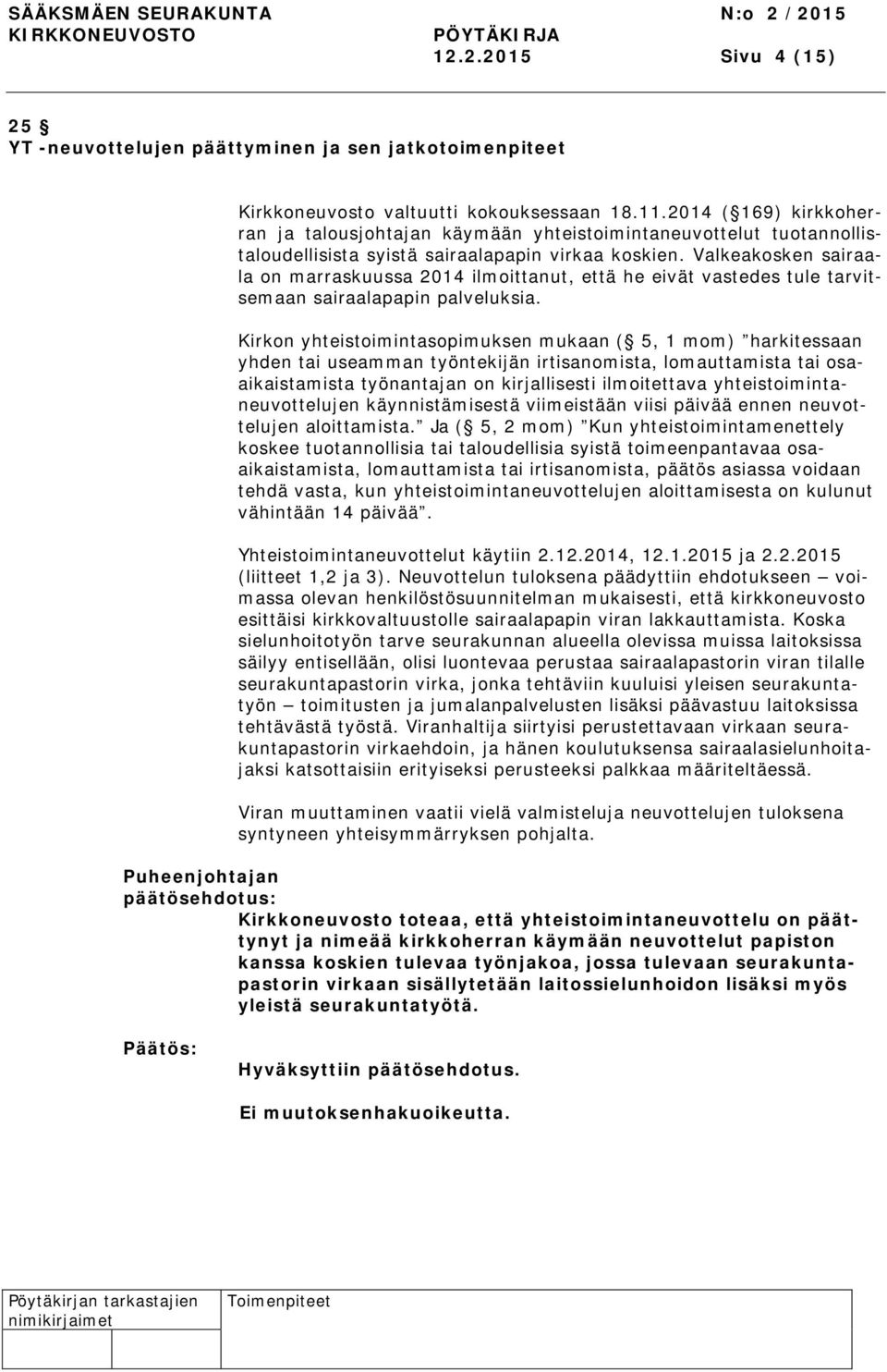 Valkeakosken sairaala on marraskuussa 2014 ilmoittanut, että he eivät vastedes tule tarvitsemaan sairaalapapin palveluksia.