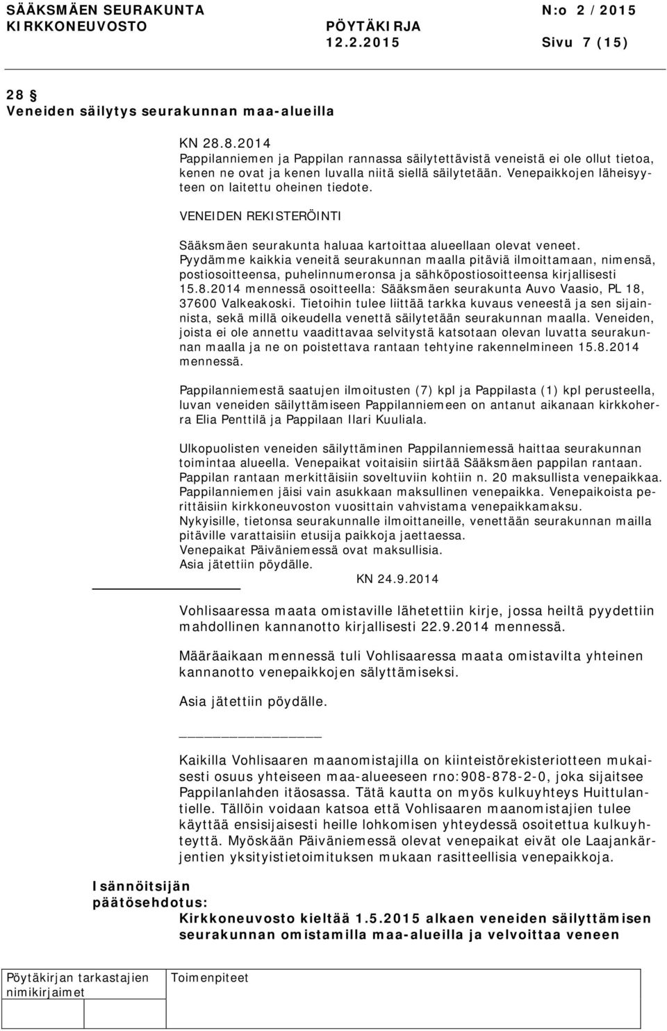 Pyydämme kaikkia veneitä seurakunnan maalla pitäviä ilmoittamaan, nimensä, postiosoitteensa, puhelinnumeronsa ja sähköpostiosoitteensa kirjallisesti 15.8.