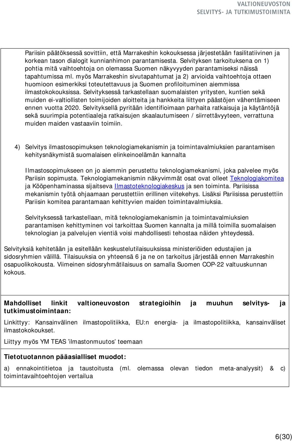 myös Marrakeshin sivutapahtumat ja 2) arvioida vaihtoehtoja ottaen huomioon esimerkiksi toteutettavuus ja Suomen profiloituminen aiemmissa ilmastokokouksissa.
