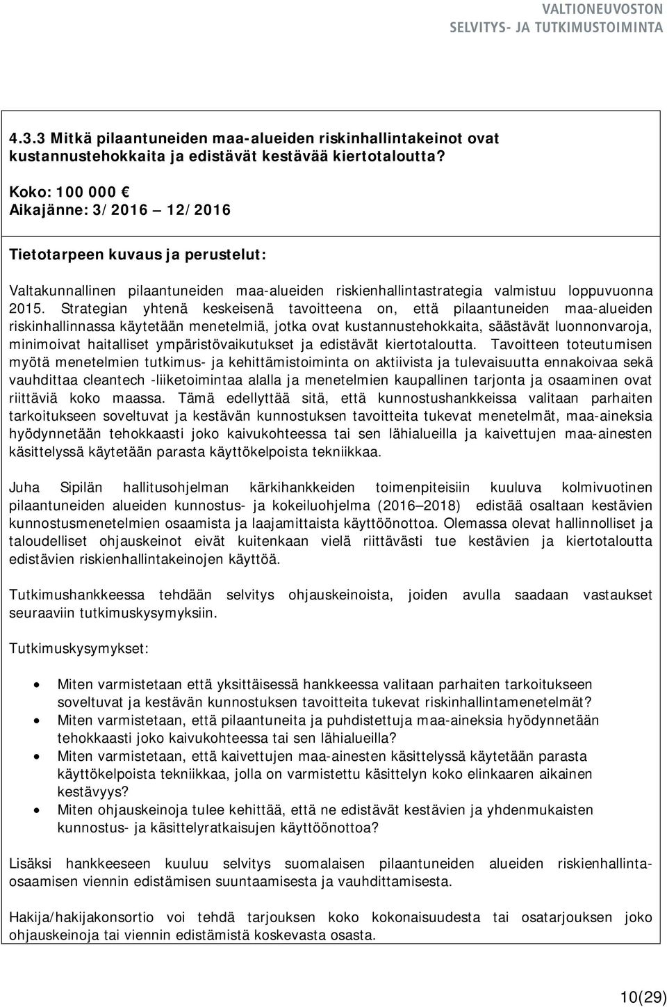 Strategian yhtenä keskeisenä tavoitteena on, että pilaantuneiden maa-alueiden riskinhallinnassa käytetään menetelmiä, jotka ovat kustannustehokkaita, säästävät luonnonvaroja, minimoivat haitalliset