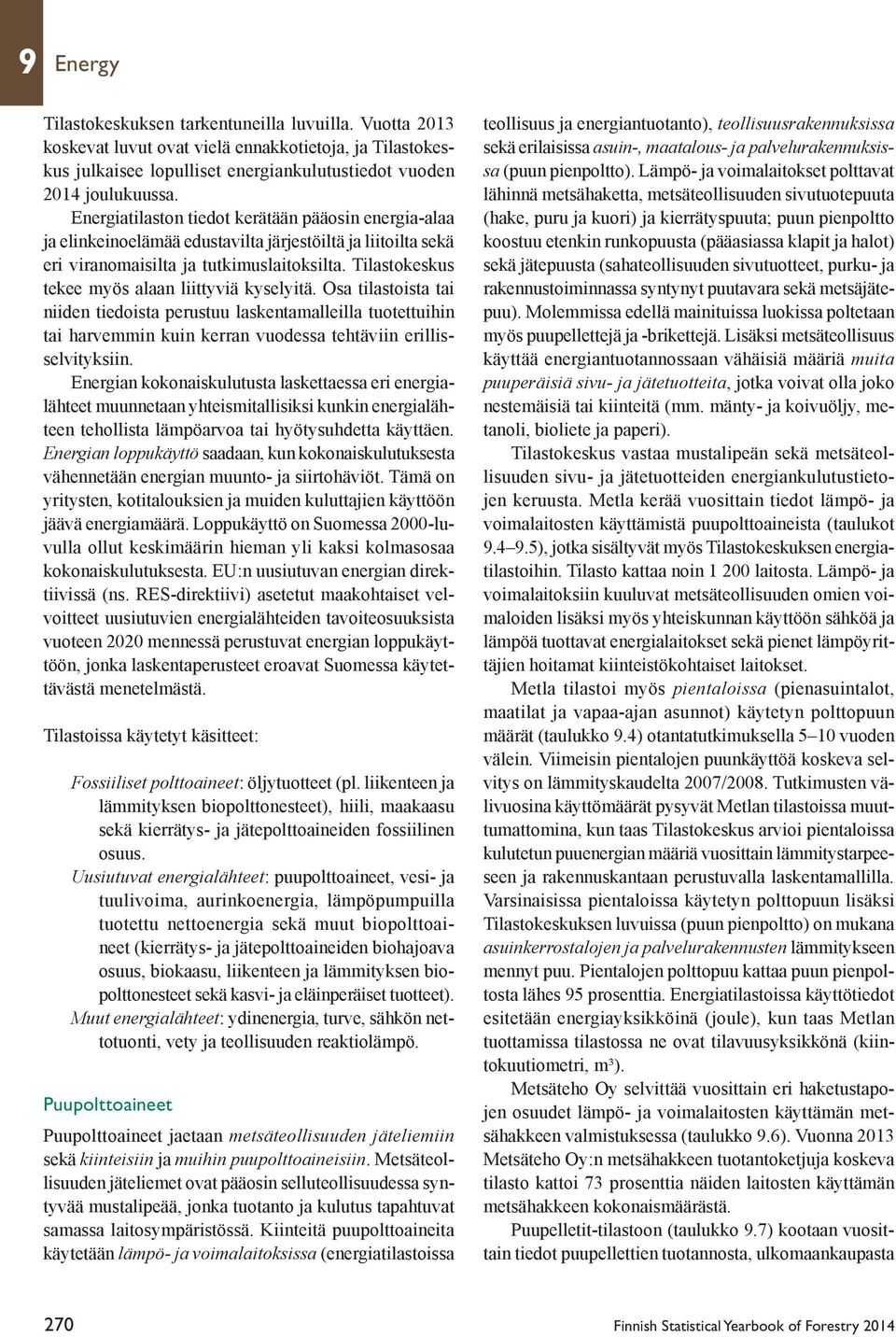 Tilastokeskus tekee myös alaan liittyviä kyselyitä. Osa tilastoista tai niiden tiedoista perustuu laskentamalleilla tuotettuihin tai harvemmin kuin kerran vuodessa tehtäviin erillisselvityksiin.