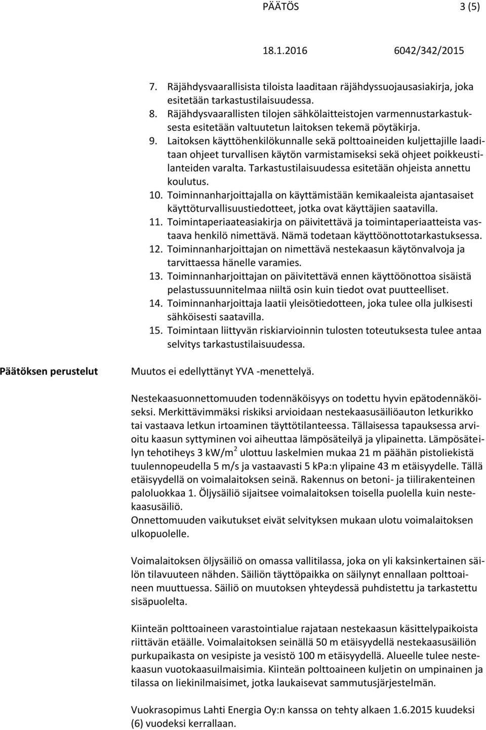 Laitoksen käyttöhenkilökunnalle sekä polttoaineiden kuljettajille laaditaan ohjeet turvallisen käytön varmistamiseksi sekä ohjeet poikkeustilanteiden varalta.