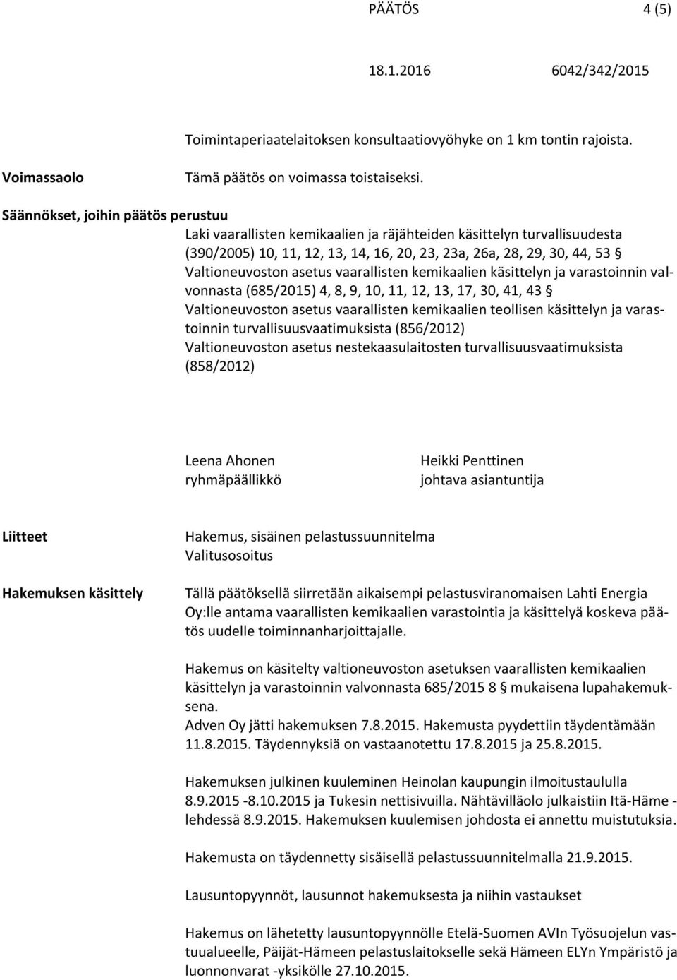 asetus vaarallisten kemikaalien käsittelyn ja varastoinnin valvonnasta (685/2015) 4, 8, 9, 10, 11, 12, 13, 17, 30, 41, 43 Valtioneuvoston asetus vaarallisten kemikaalien teollisen käsittelyn ja