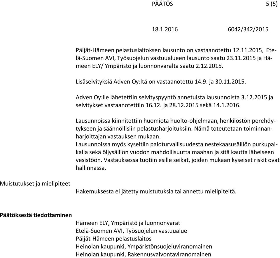 1.2016. Lausunnoissa kiinnitettiin huomiota huolto-ohjelmaan, henkilöstön perehdytykseen ja säännöllisiin pelastusharjoituksiin. Nämä toteutetaan toiminnanharjoittajan vastauksen mukaan.