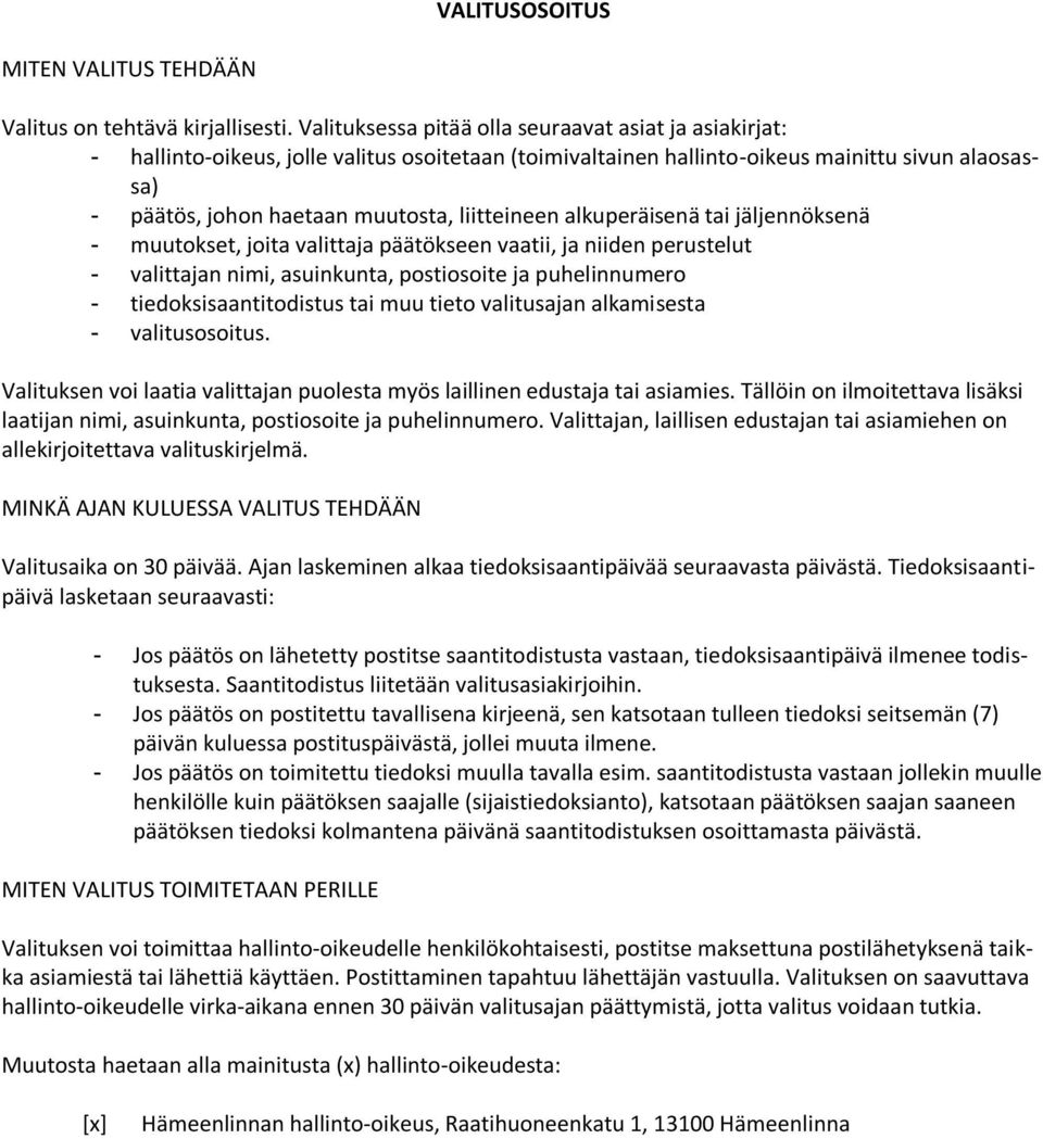 liitteineen alkuperäisenä tai jäljennöksenä - muutokset, joita valittaja päätökseen vaatii, ja niiden perustelut - valittajan nimi, asuinkunta, postiosoite ja puhelinnumero - tiedoksisaantitodistus