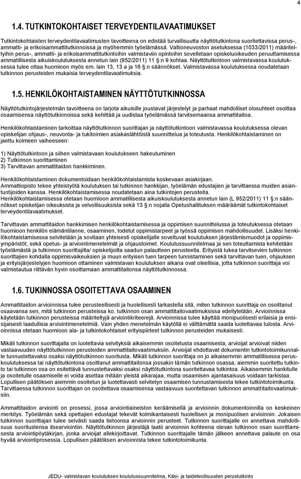 Valtioneuvoston asetuksessa (1033/2011) määriteltyihin perus-, ammatti- ja erikoisammattitutkintoihin valmistaviin opintoihin sovelletaan opiskeluoikeuden peruuttamisessa ammatillisesta