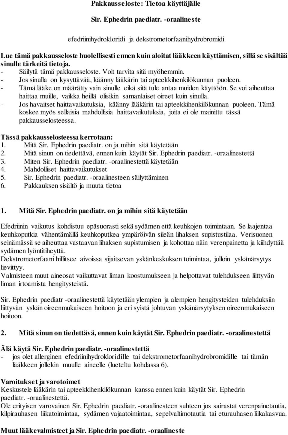 - Säilytä tämä pakkausseloste. Voit tarvita sitä myöhemmin. - Jos sinulla on kysyttävää, käänny lääkärin tai apteekkihenkilökunnan puoleen.