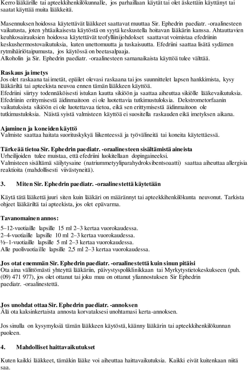 Ahtauttavien keuhkosairauksien hoidossa käytettävät teofylliinijohdokset saattavat voimistaa efedriinin keskushermostovaikutuksia, kuten unettomuutta ja tuskaisuutta.