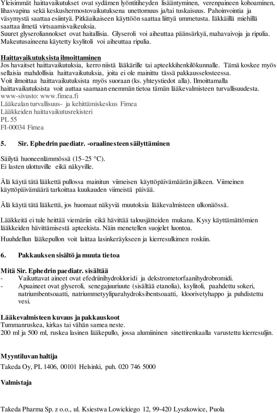 Glyseroli voi aiheuttaa päänsärkyä, mahavaivoja ja ripulia. Makeutusaineena käytetty ksylitoli voi aiheuttaa ripulia.