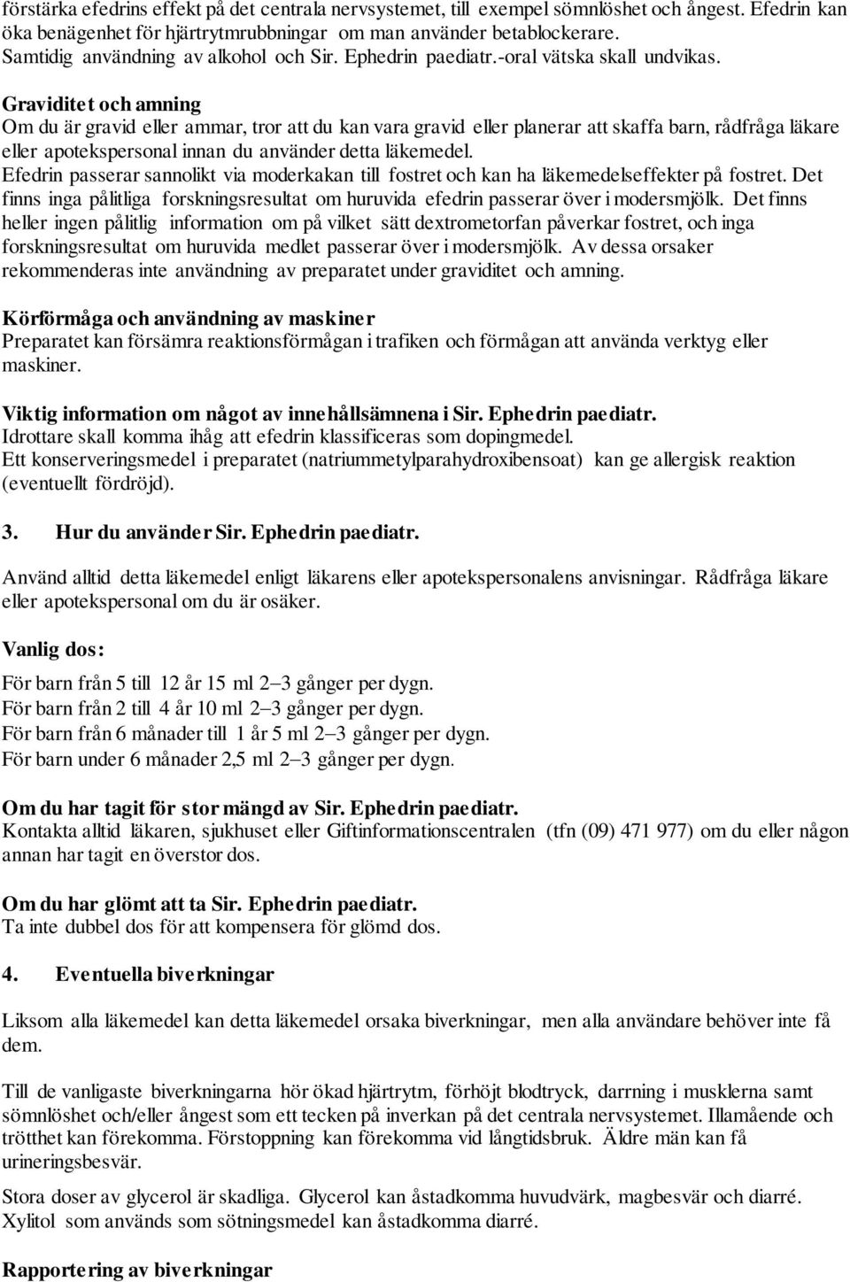 Graviditet och amning Om du är gravid eller ammar, tror att du kan vara gravid eller planerar att skaffa barn, rådfråga läkare eller apotekspersonal innan du använder detta läkemedel.