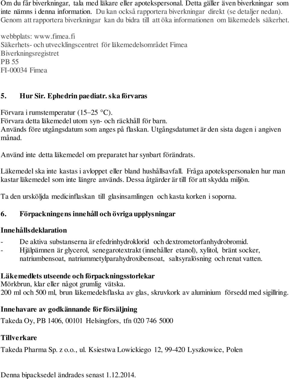 fi Säkerhets- och utvecklingscentret för läkemedelsområdet Fimea Biverkningsregistret PB 55 FI-00034 Fimea 5. Hur Sir. Ephedrin paediatr. ska förvaras Förvara i rumstemperatur (15 25 C).